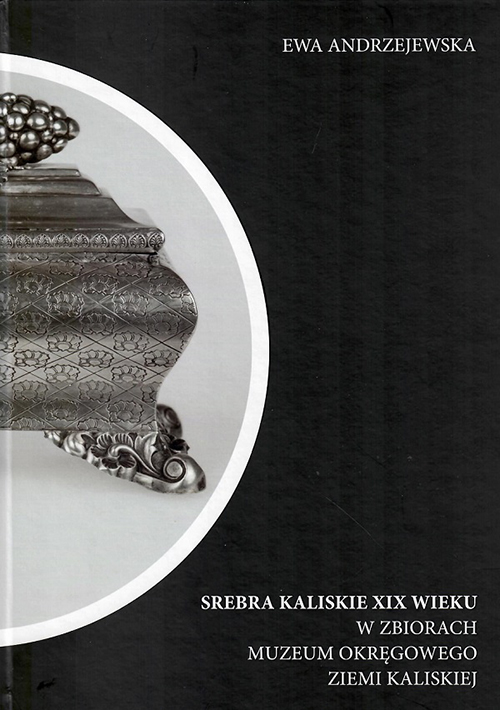 Okładka książki Srebra kaliskie XIX wieku w zbiorach Muzeum Okręgowego Ziemi Kaliskiej